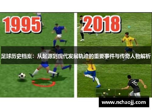足球历史档案:从起源到现代发展轨迹的重要事件与传奇人物解析