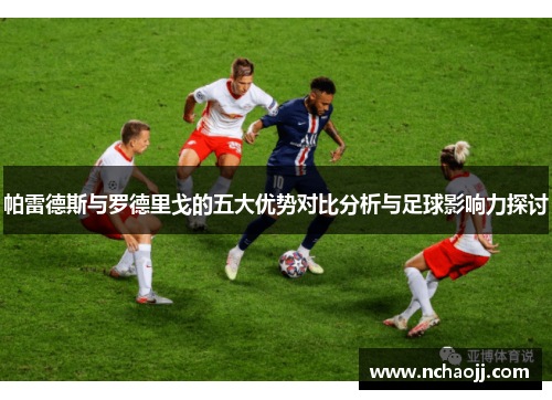 帕雷德斯与罗德里戈的五大优势对比分析与足球影响力探讨