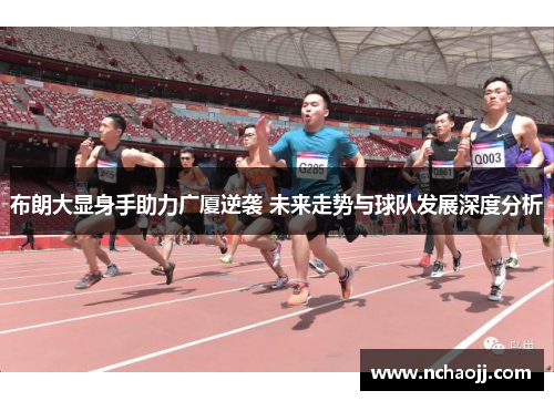 布朗大显身手助力广厦逆袭 未来走势与球队发展深度分析