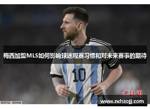 梅西加盟MLS如何影响球迷观赛习惯和对未来赛事的期待