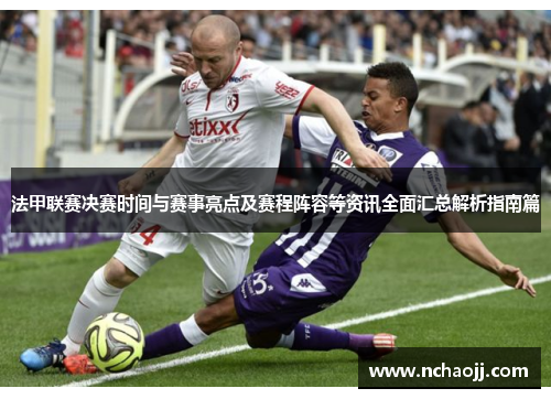 法甲联赛决赛时间与赛事亮点及赛程阵容等资讯全面汇总解析指南篇 法甲联赛决赛时间与赛事亮点及赛程阵容等资讯全面汇总解析指南篇